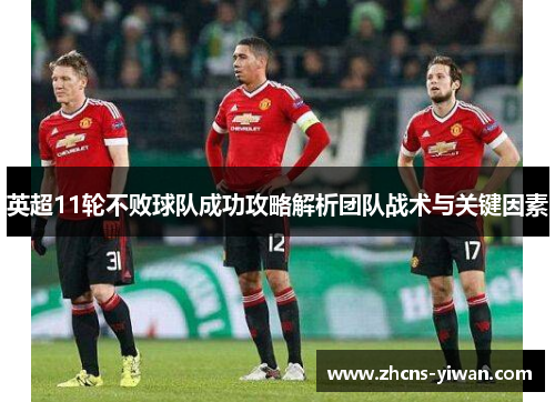 英超11轮不败球队成功攻略解析团队战术与关键因素 英超11轮不败球队成功攻略解析团队战术与关键因素
