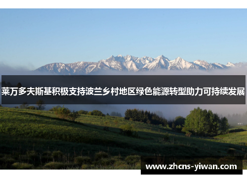 莱万多夫斯基积极支持波兰乡村地区绿色能源转型助力可持续发展 莱万多夫斯基积极支持波兰乡村地区绿色能源转型助力可持续发展