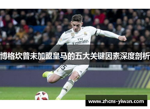 博格坎普未加盟皇马的五大关键因素深度剖析 博格坎普未加盟皇马的五大关键因素深度剖析