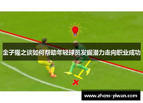 金子隆之谈如何帮助年轻球员发掘潜力走向职业成功