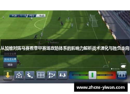 从加维对阵马赛看意甲赛场攻防体系的影响力解析战术演化与胜负走向